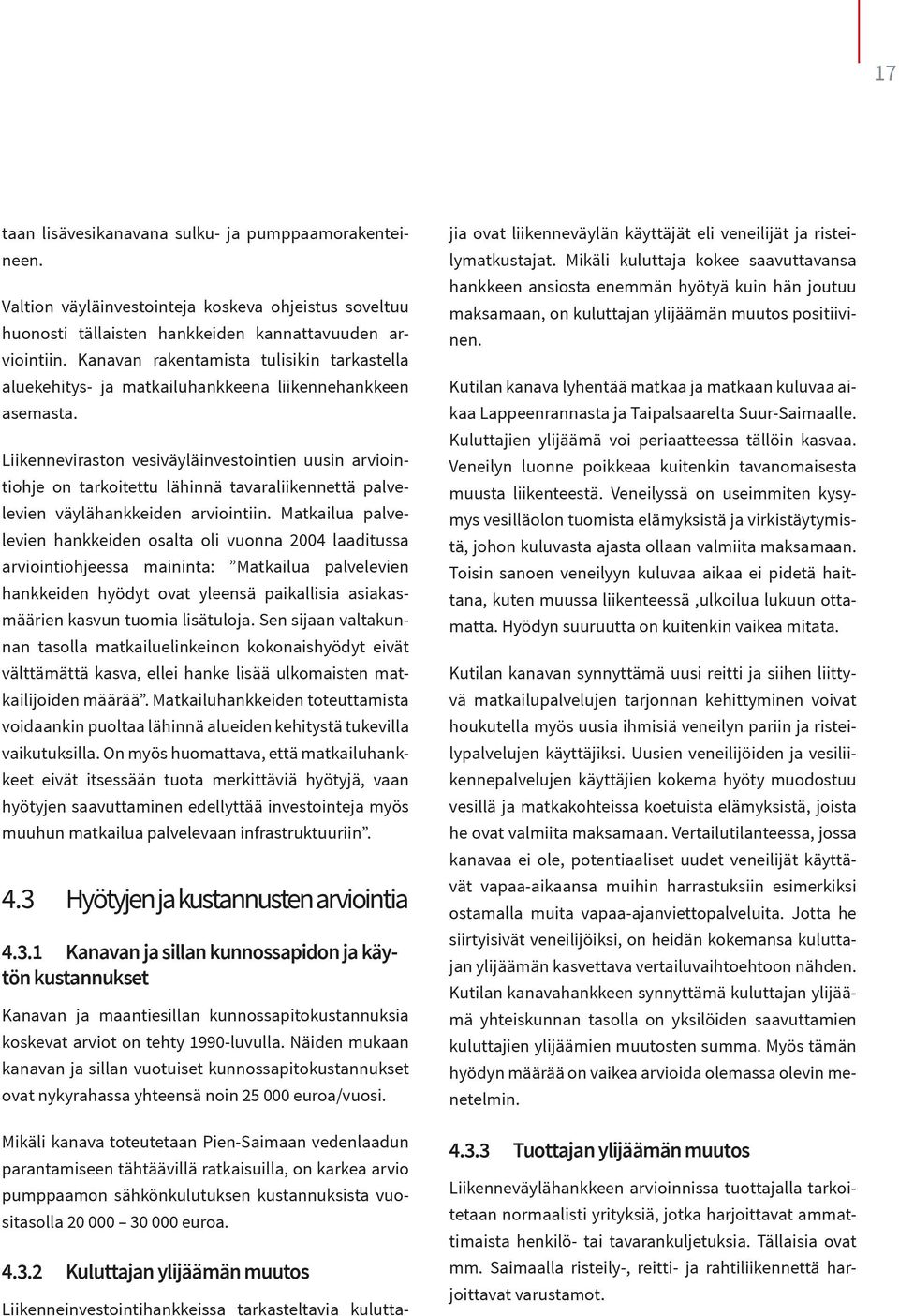 Liikenneviraston vesiväyläinvestointien uusin arviointiohje on tarkoitettu lähinnä tavaraliikennettä palvelevien väylähankkeiden arviointiin.