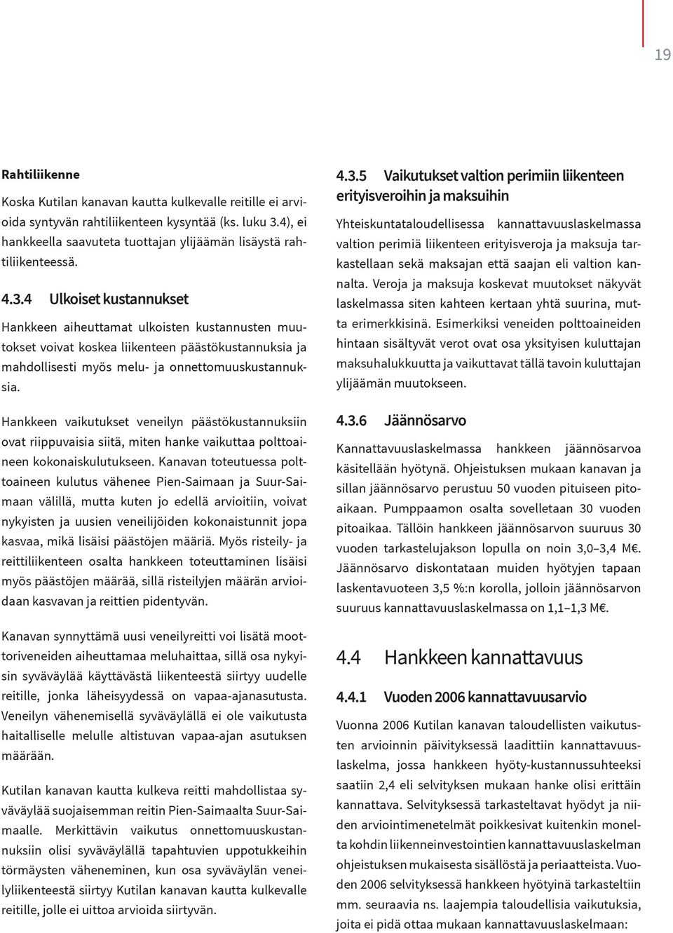 Hankkeen vaikutukset veneilyn päästökustannuksiin ovat riippuvaisia siitä, miten hanke vaikuttaa polttoaineen kokonaiskulutukseen.