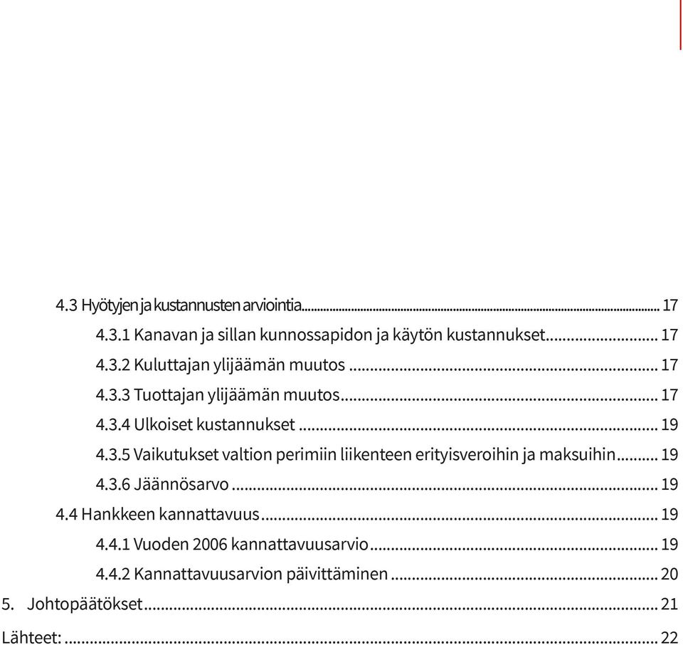 .. 19 4.3.6 Jäännösarvo... 19 4.4 Hankkeen kannattavuus... 19 4.4.1 Vuoden 2006 kannattavuusarvio... 19 4.4.2 Kannattavuusarvion päivittäminen.