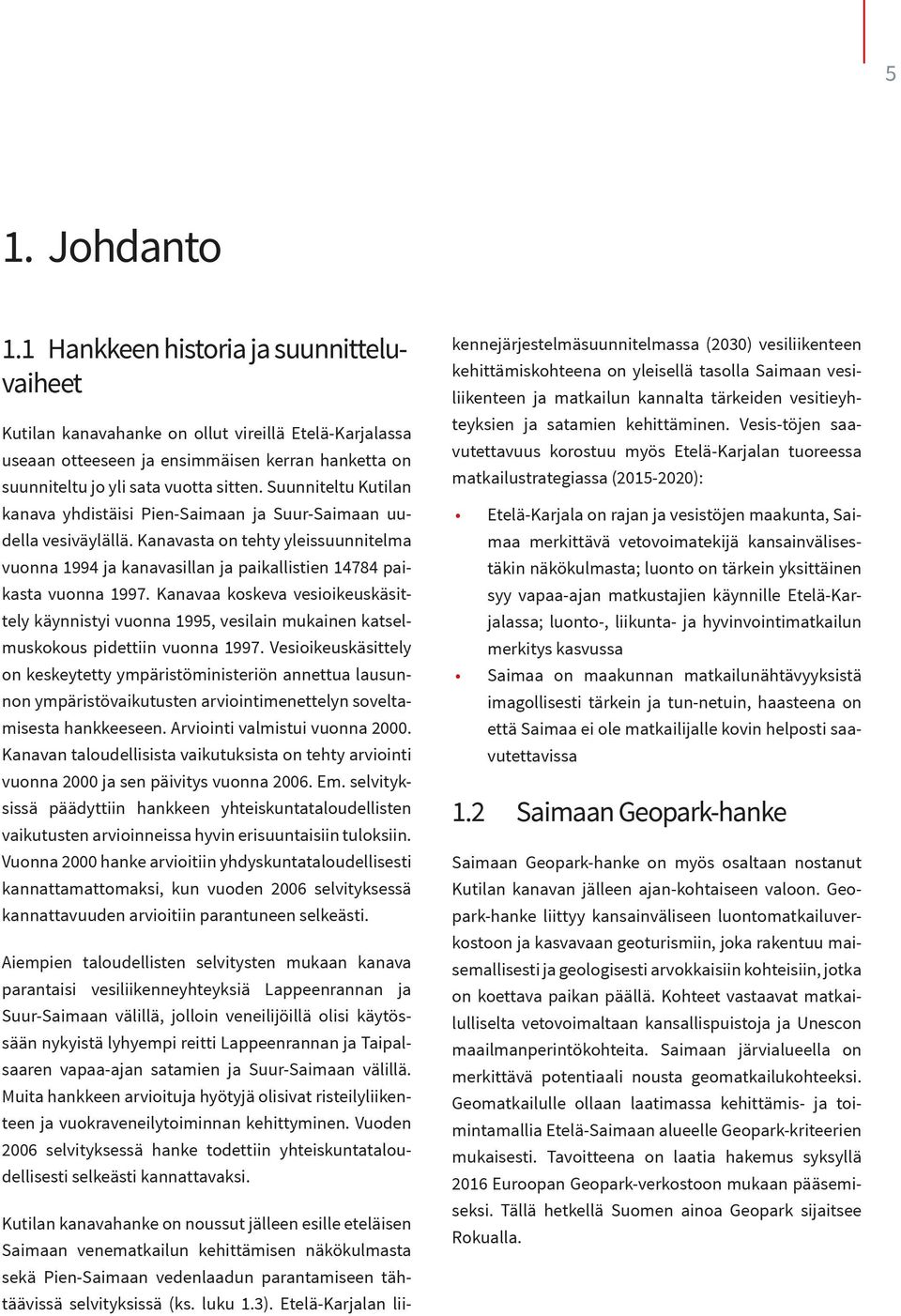 Suunniteltu Kutilan kanava yhdistäisi Pien-Saimaan ja Suur-Saimaan uudella vesiväylällä. Kanavasta on tehty yleissuunnitelma vuonna 1994 ja kanavasillan ja paikallistien 14784 paikasta vuonna 1997.