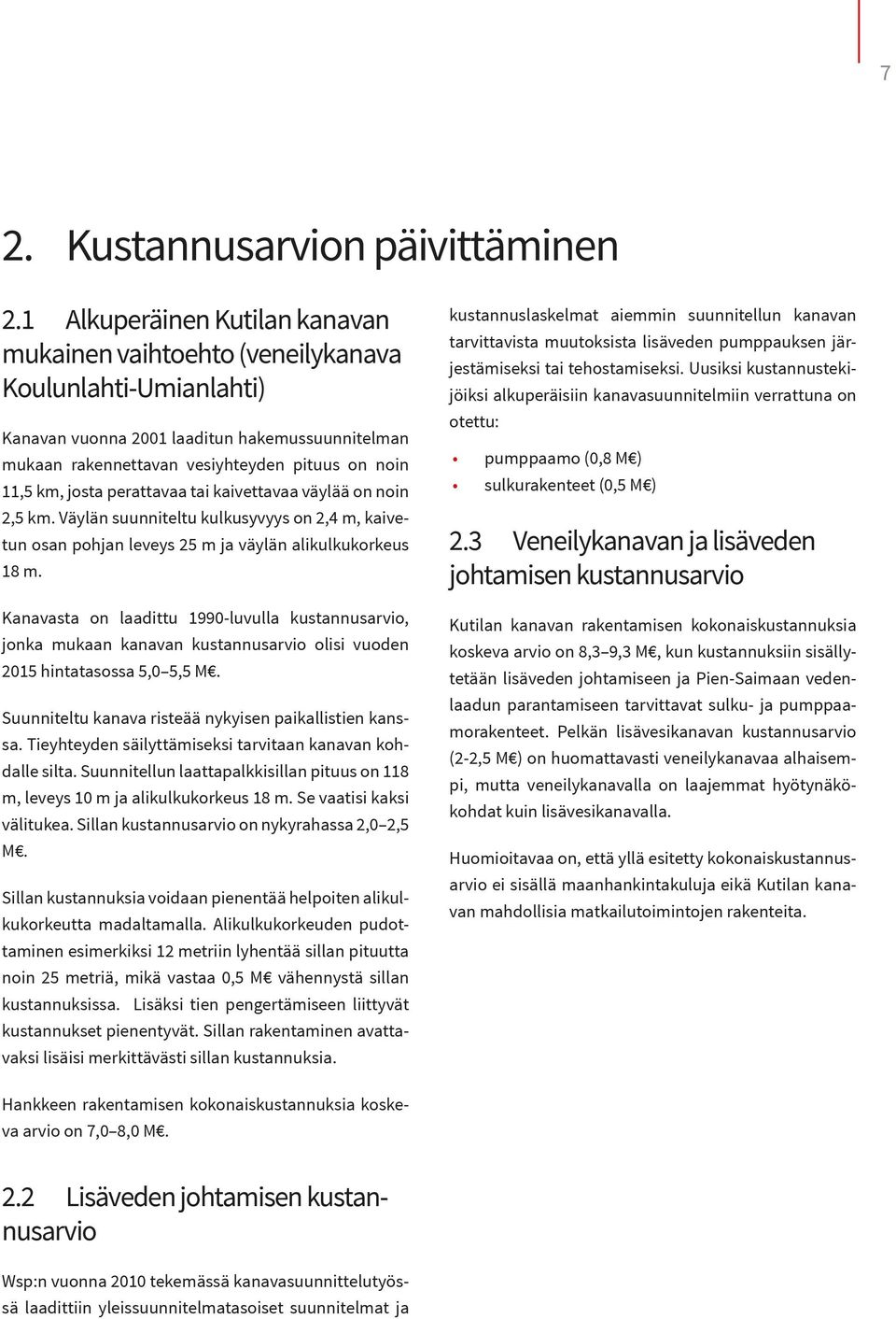 josta perattavaa tai kaivettavaa väylää on noin 2,5 km. Väylän suunniteltu kulkusyvyys on 2,4 m, kaivetun osan pohjan leveys 25 m ja väylän alikulkukorkeus 18 m.