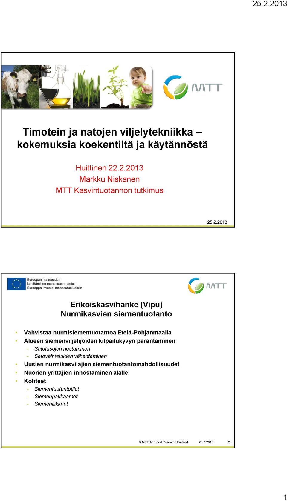 kilpailukyvyn parantaminen - Satotasojen nostaminen - Satovaihteluiden vähentäminen Uusien nurmikasvilajien siementuotantomahdollisuudet