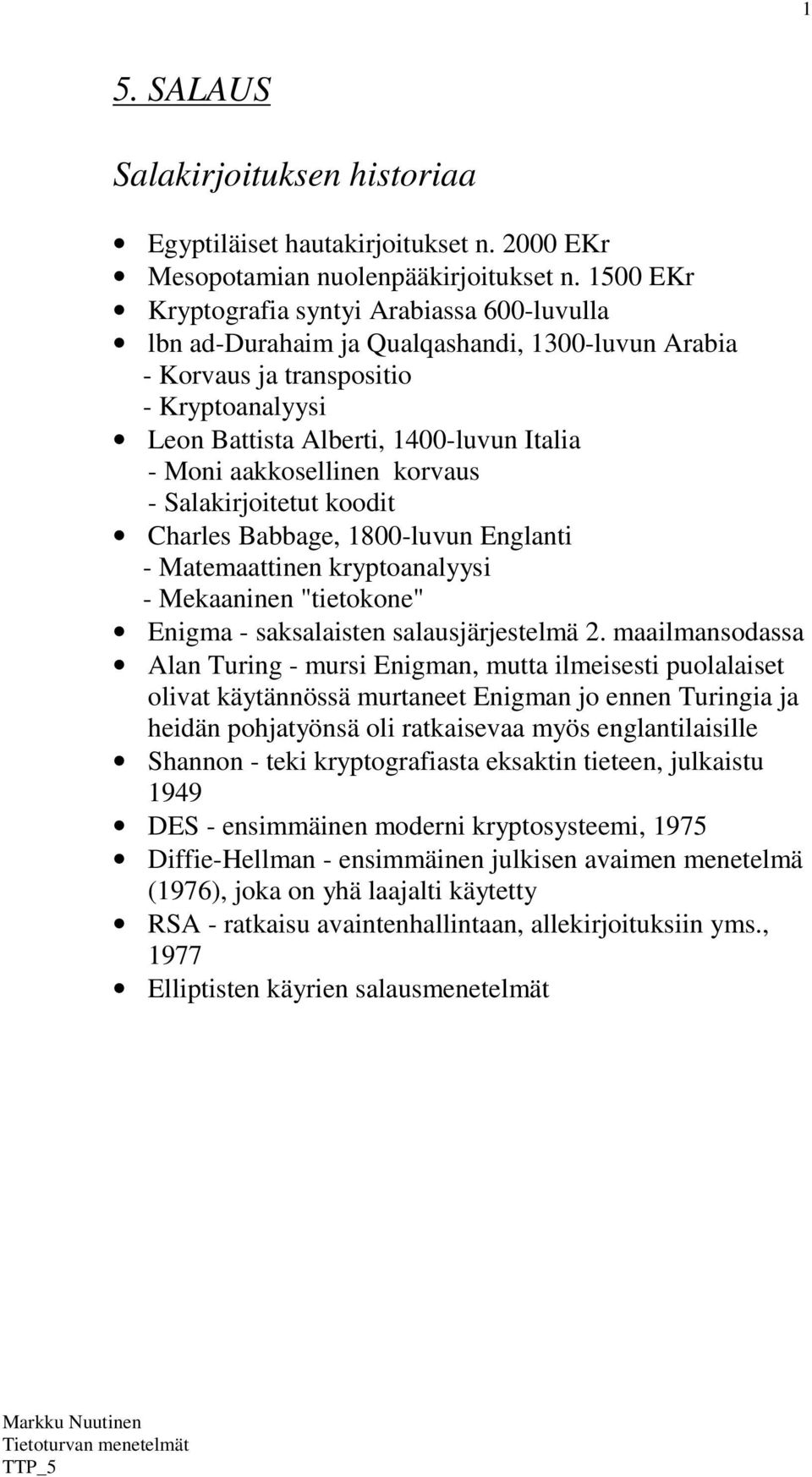 aakkosellinen korvaus - Salakirjoitetut koodit Charles Babbage, 1800-luvun Englanti - Matemaattinen kryptoanalyysi - Mekaaninen "tietokone" Enigma - saksalaisten salausjärjestelmä 2.