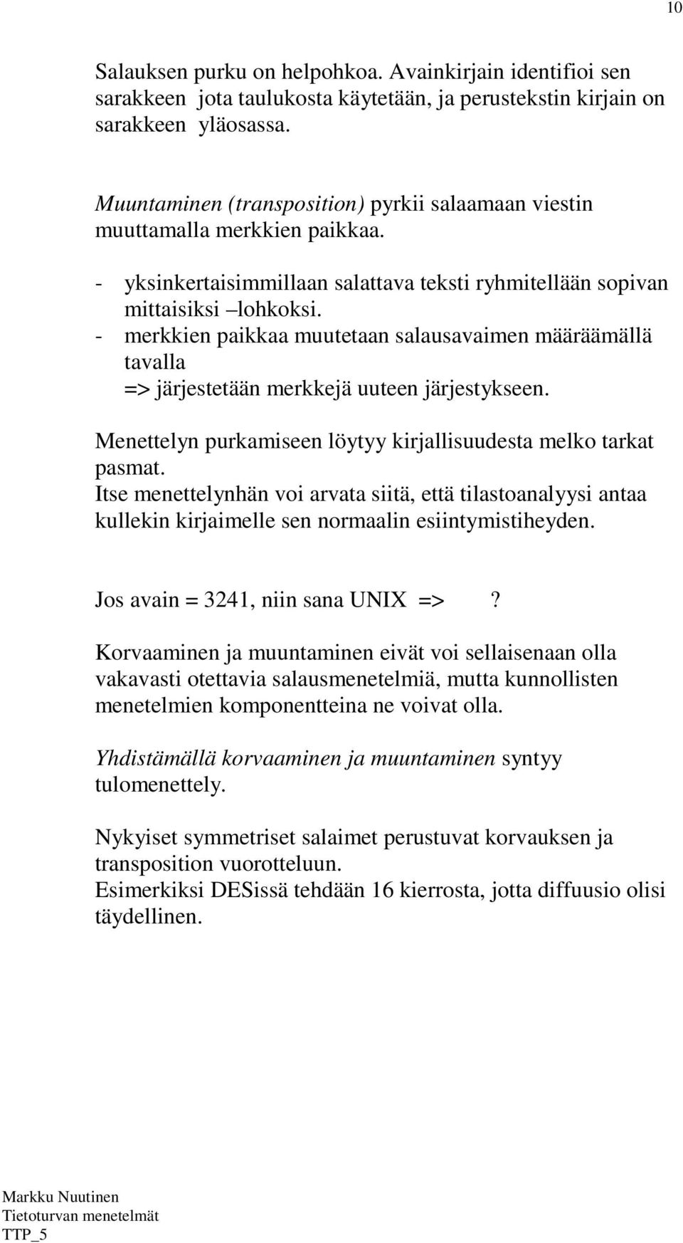 - merkkien paikkaa muutetaan salausavaimen määräämällä tavalla => järjestetään merkkejä uuteen järjestykseen. Menettelyn purkamiseen löytyy kirjallisuudesta melko tarkat pasmat.