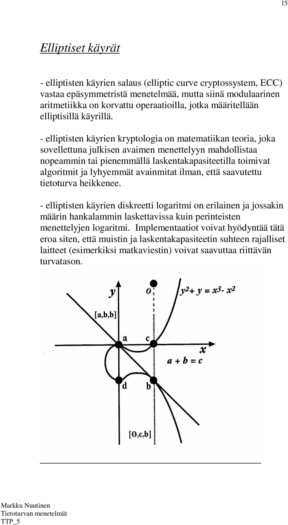 - elliptisten käyrien kryptologia on matematiikan teoria, joka sovellettuna julkisen avaimen menettelyyn mahdollistaa nopeammin tai pienemmällä laskentakapasiteetilla toimivat algoritmit ja lyhyemmät