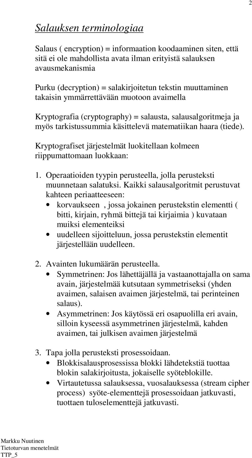 Kryptografiset järjestelmät luokitellaan kolmeen riippumattomaan luokkaan: 1. Operaatioiden tyypin perusteella, jolla perusteksti muunnetaan salatuksi.