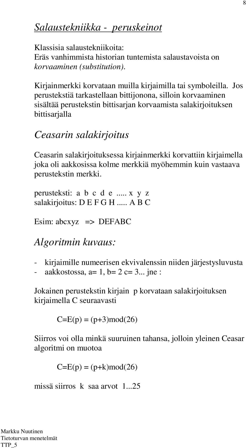 Jos perustekstiä tarkastellaan bittijonona, silloin korvaaminen sisältää perustekstin bittisarjan korvaamista salakirjoituksen bittisarjalla Ceasarin salakirjoitus Ceasarin salakirjoituksessa