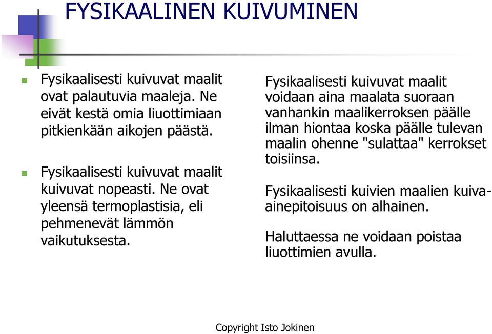 Ne ovat yleensä termoplastisia, eli pehmenevät lämmön vaikutuksesta.