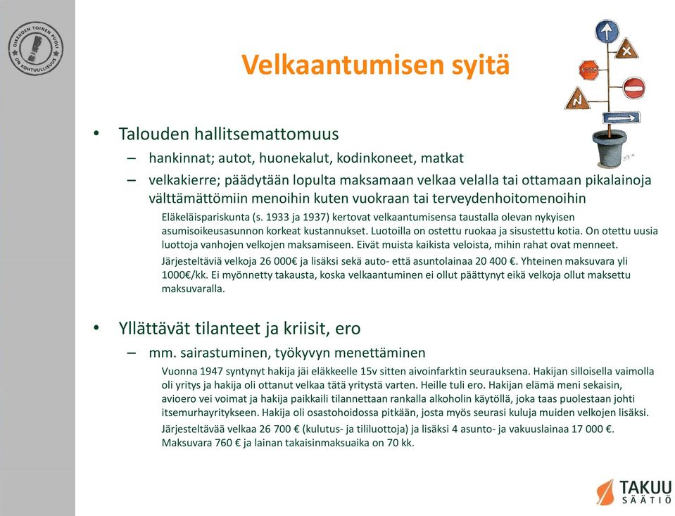 Luotoilla on ostettu ruokaa ja sisustettu kotia. On otettu uusia luottoja vanhojen velkojen maksamiseen. Eivät muista kaikista veloista, mihin rahat ovat menneet.