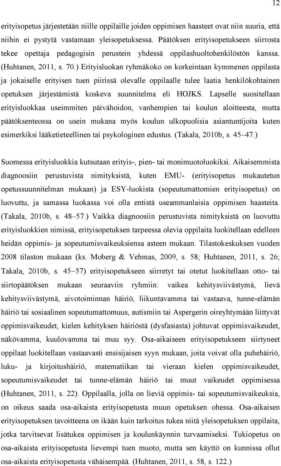 ) Erityisluokan ryhmäkoko on korkeintaan kymmenen oppilasta ja jokaiselle erityisen tuen piirissä olevalle oppilaalle tulee laatia henkilökohtainen opetuksen järjestämistä koskeva suunnitelma eli