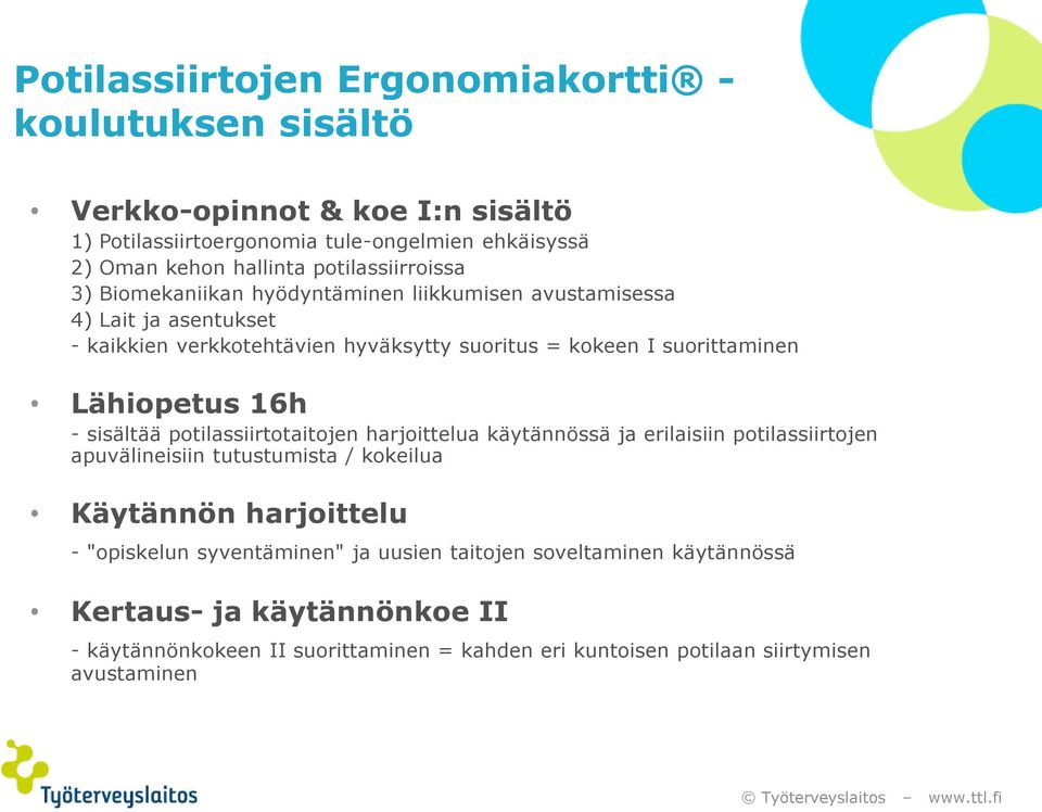 Lähiopetus 16h - sisältää potilassiirtotaitojen harjoittelua käytännössä ja erilaisiin potilassiirtojen apuvälineisiin tutustumista / kokeilua Käytännön harjoittelu -