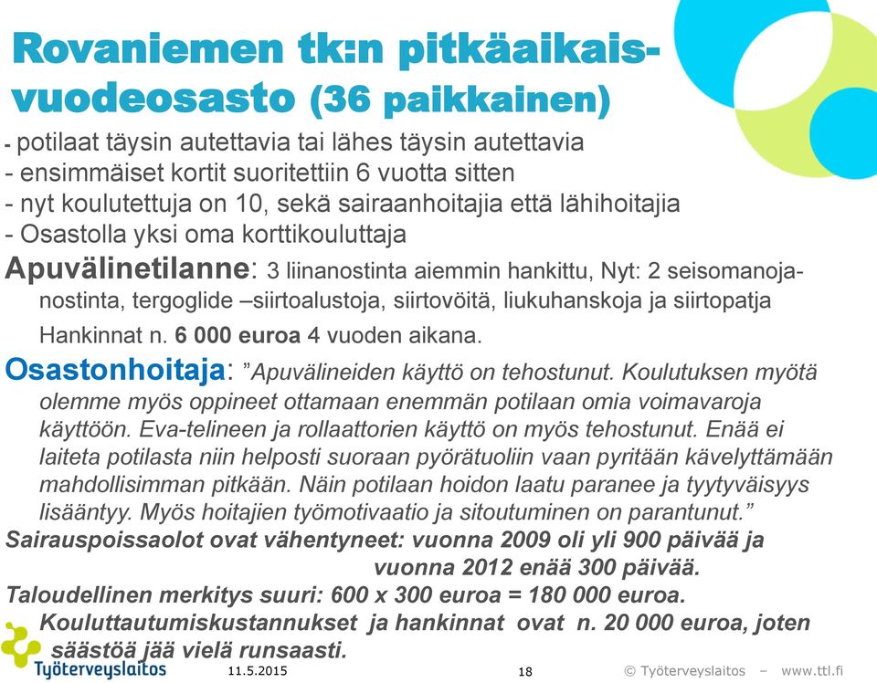 liukuhanskoja ja siirtopatja Hankinnat n. 6 000 euroa 4 vuoden aikana. Osastonhoitaja: Apuvälineiden käyttö on tehostunut.