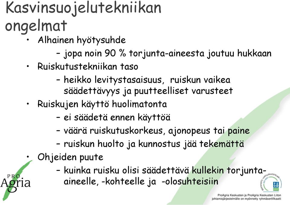 Ruiskujen käyttö huolimatonta ei säädetä ennen käyttöä väärä ruiskutuskorkeus, ajonopeus tai paine ruiskun