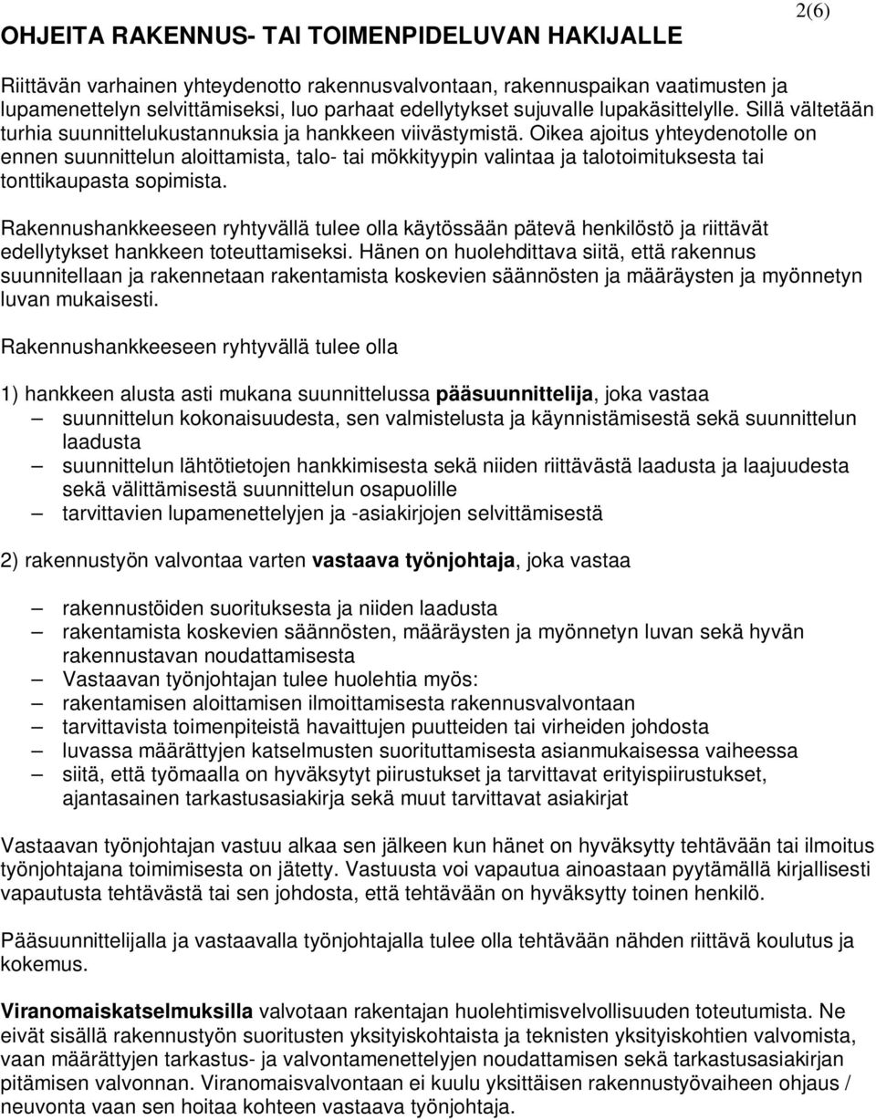 Oikea ajoitus yhteydenotolle on ennen suunnittelun aloittamista, talo- tai mökkityypin valintaa ja talotoimituksesta tai tonttikaupasta sopimista.