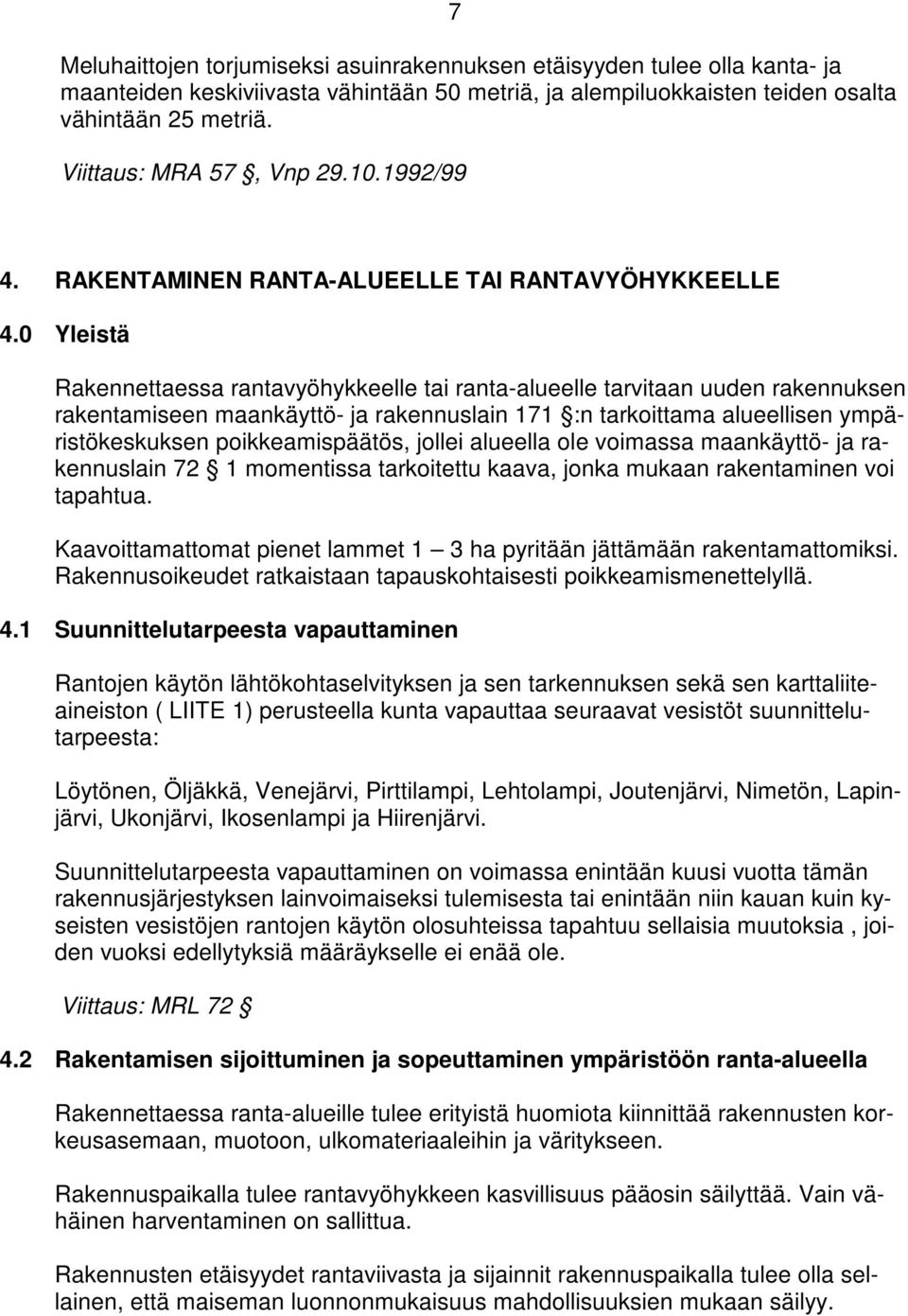 0 Yleistä Rakennettaessa rantavyöhykkeelle tai ranta-alueelle tarvitaan uuden rakennuksen rakentamiseen maankäyttö- ja rakennuslain 171 :n tarkoittama alueellisen ympäristökeskuksen poikkeamispäätös,
