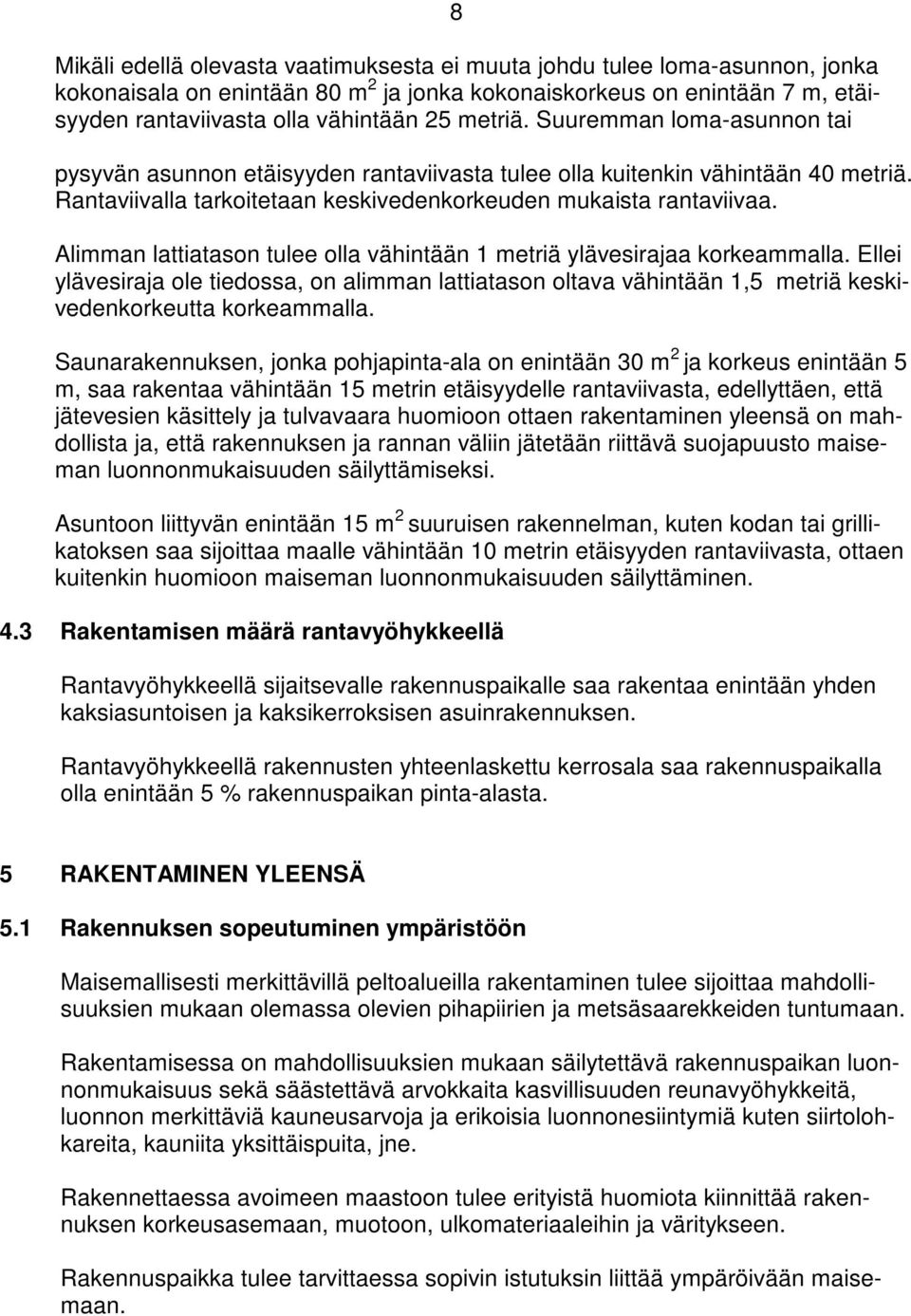 Alimman lattiatason tulee olla vähintään 1 metriä ylävesirajaa korkeammalla. Ellei ylävesiraja ole tiedossa, on alimman lattiatason oltava vähintään 1,5 metriä keskivedenkorkeutta korkeammalla.