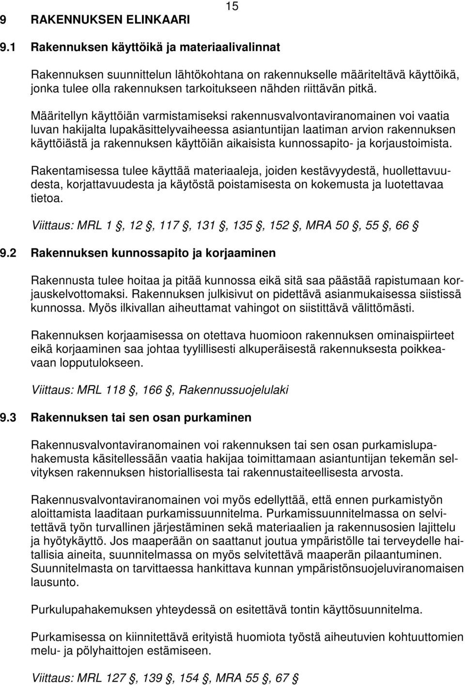 Määritellyn käyttöiän varmistamiseksi rakennusvalvontaviranomainen voi vaatia luvan hakijalta lupakäsittelyvaiheessa asiantuntijan laatiman arvion rakennuksen käyttöiästä ja rakennuksen käyttöiän