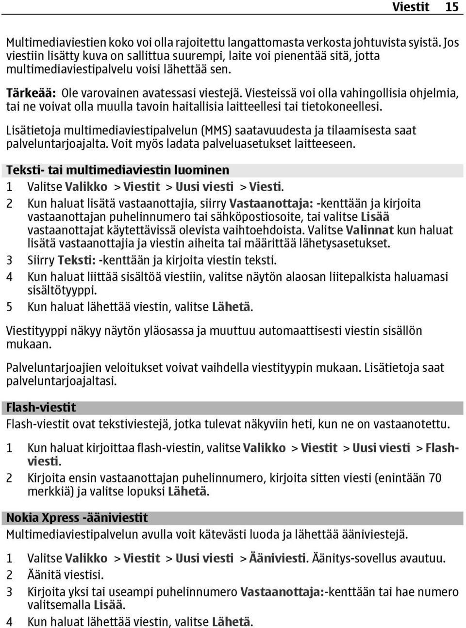 Viesteissä voi olla vahingollisia ohjelmia, tai ne voivat olla muulla tavoin haitallisia laitteellesi tai tietokoneellesi.