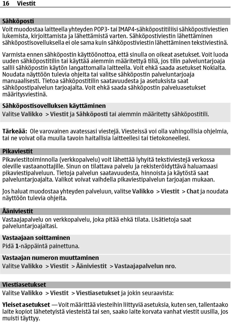 Voit luoda uuden sähköpostitilin tai käyttää aiemmin määritettyä tiliä, jos tilin palveluntarjoaja sallii sähköpostin käytön langattomalla laitteella. Voit ehkä saada asetukset Nokialta.