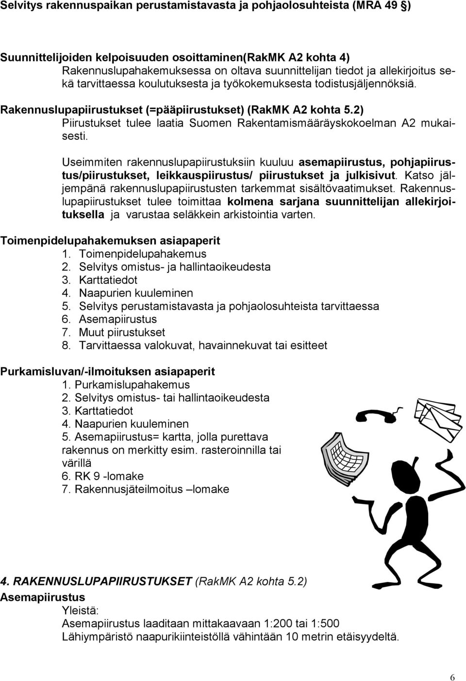 2) Piirustukset tulee laatia Suomen Rakentamismääräyskokoelman A2 mukaisesti.