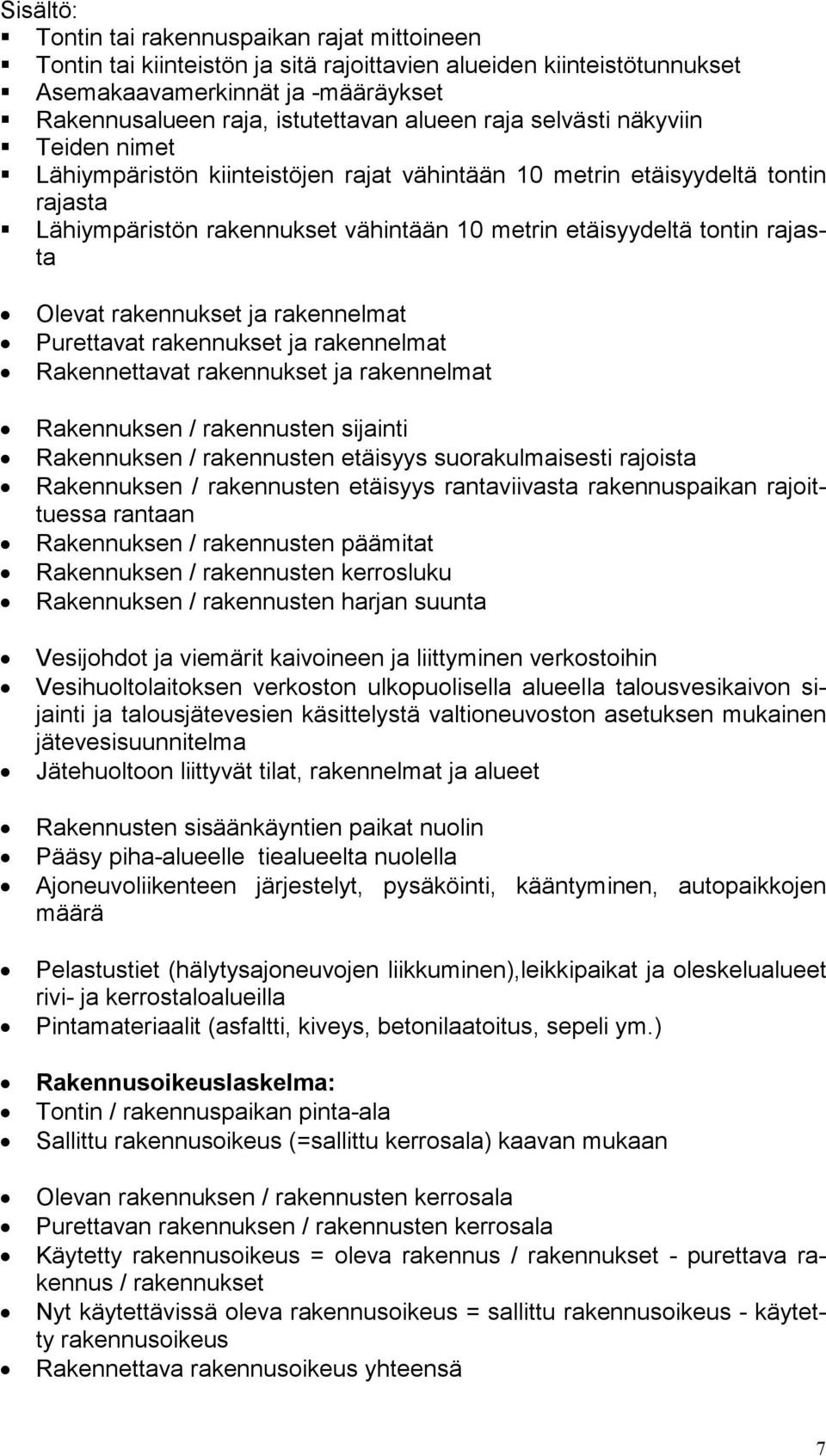 rajasta Olevat rakennukset ja rakennelmat Purettavat rakennukset ja rakennelmat Rakennettavat rakennukset ja rakennelmat Rakennuksen / rakennusten sijainti Rakennuksen / rakennusten etäisyys