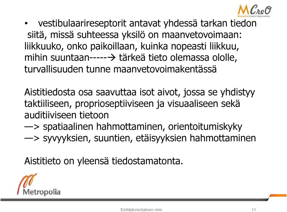 saavuttaa isot aivot, jossa se yhdistyy taktiiliseen, proprioseptiiviseen ja visuaaliseen sekä auditiiviseen tietoon > spatiaalinen