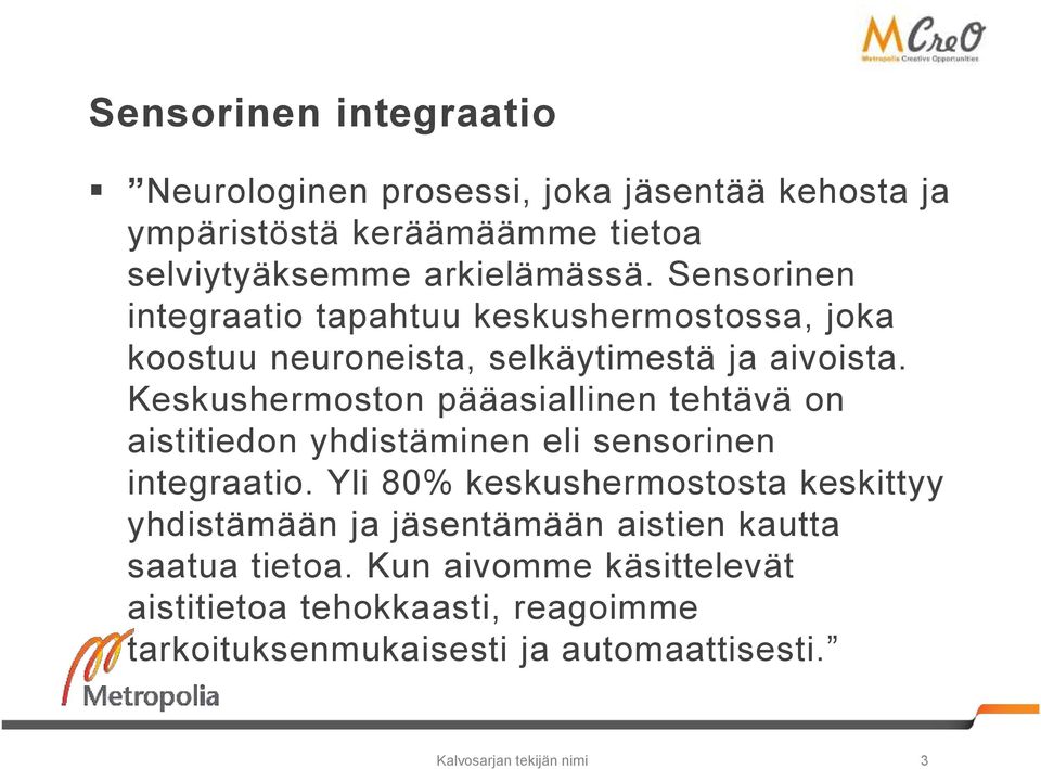 Keskushermoston pääasiallinen tehtävä on aistitiedon yhdistäminen eli sensorinen integraatio.