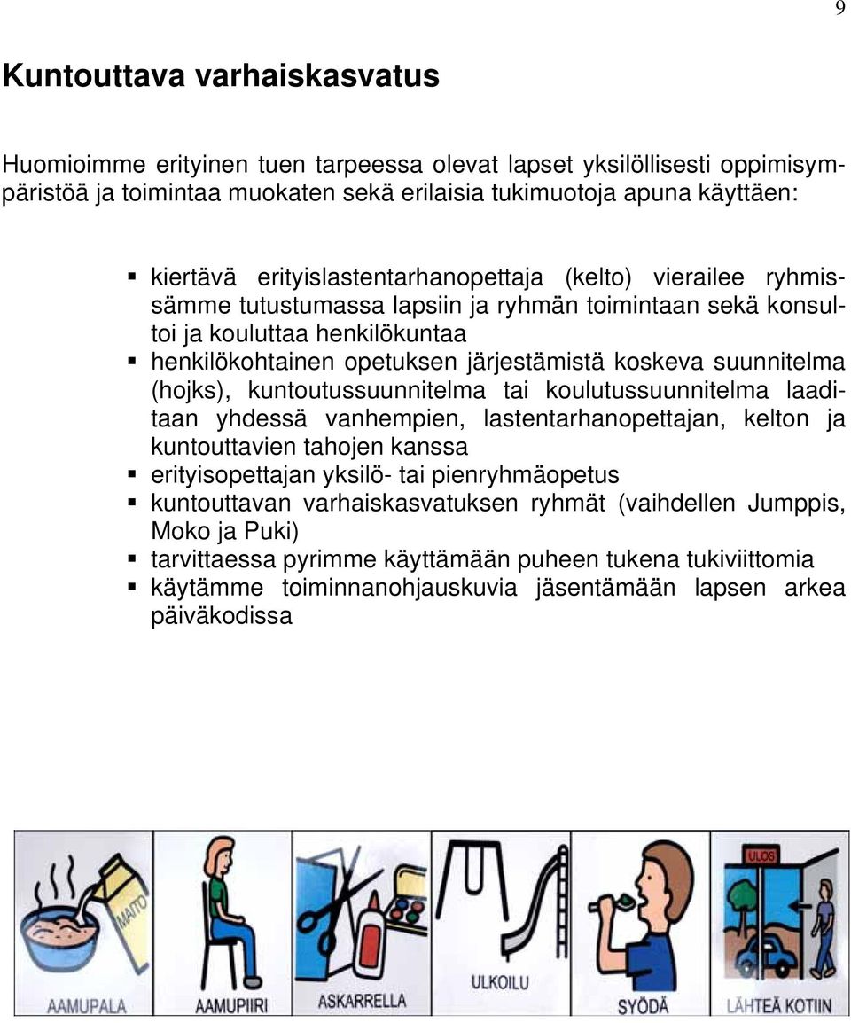 suunnitelma (hojks), kuntoutussuunnitelma tai koulutussuunnitelma laaditaan yhdessä vanhempien, lastentarhanopettajan, kelton ja kuntouttavien tahojen kanssa erityisopettajan yksilö- tai