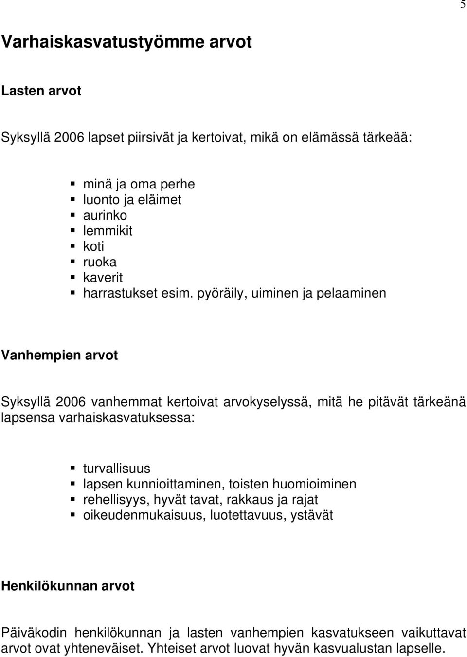 pyöräily, uiminen ja pelaaminen Vanhempien arvot Syksyllä 2006 vanhemmat kertoivat arvokyselyssä, mitä he pitävät tärkeänä lapsensa varhaiskasvatuksessa: turvallisuus