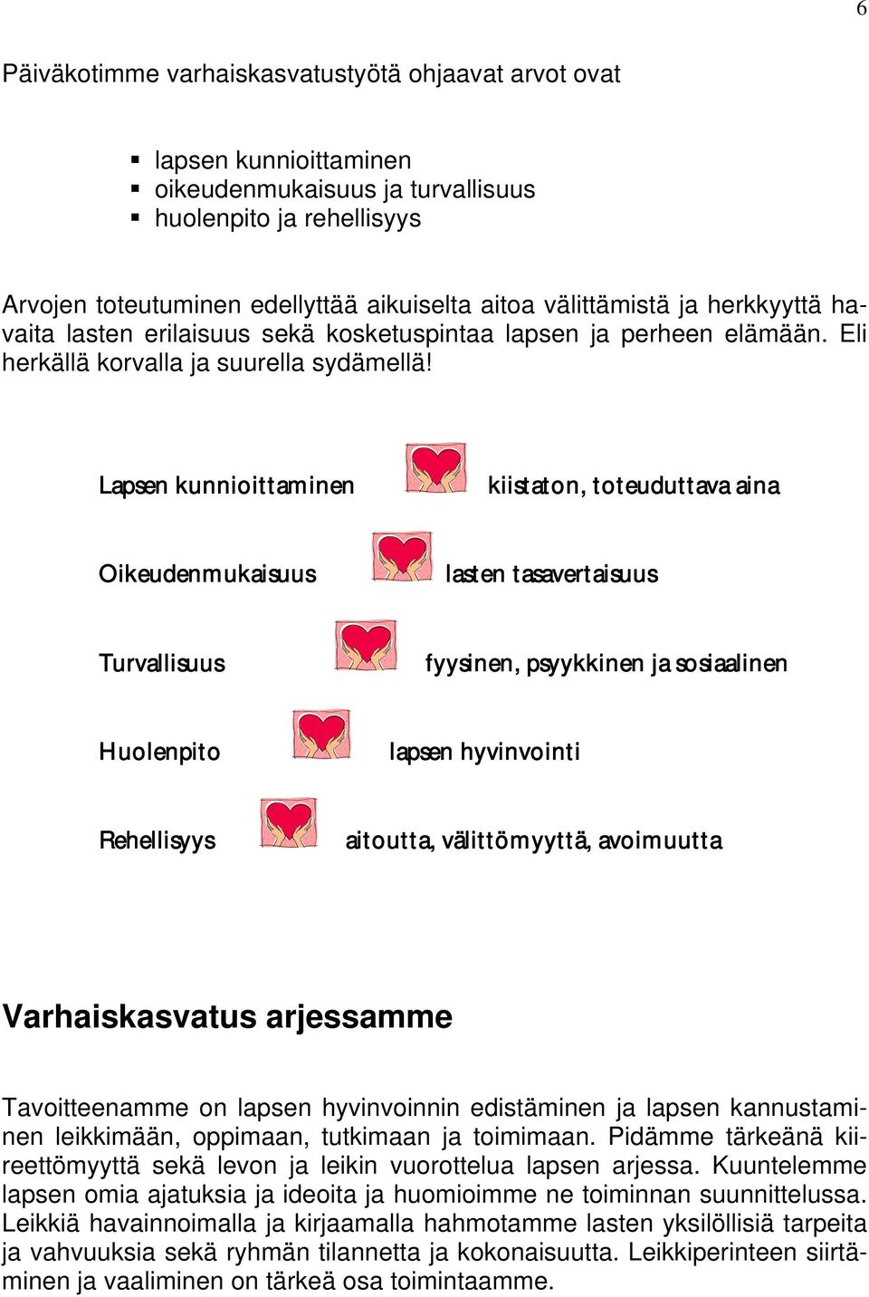 Lapsen kunnioittaminen kiistaton, toteuduttava aina Oikeudenmukaisuus lasten tasavertaisuus Turvallisuus fyysinen, psyykkinen ja sosiaalinen Huolenpito lapsen hyvinvointi Rehellisyys aitoutta,