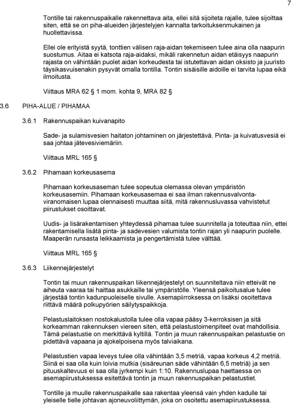 Aitaa ei katsota raja-aidaksi, mikäli rakennetun aidan etäisyys naapurin rajasta on vähintään puolet aidan korkeudesta tai istutettavan aidan oksisto ja juuristo täysikasvuisenakin pysyvät omalla