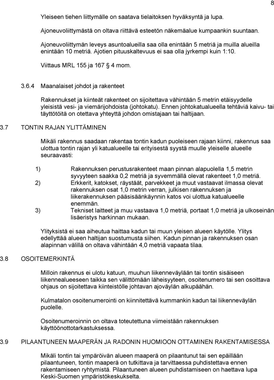 4 mom. 3.6.4 Maanalaiset johdot ja rakenteet Rakennukset ja kiinteät rakenteet on sijoitettava vähintään 5 metrin etäisyydelle yleisistä vesi- ja viemärijohdoista (johtokatu).