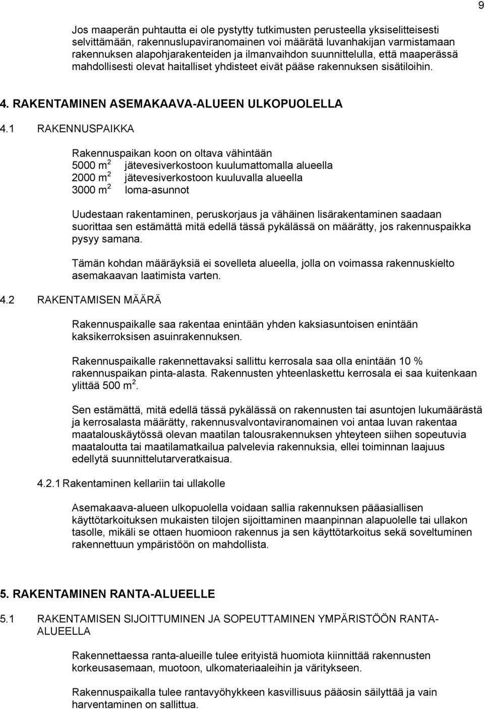 1 RAKENNUSPAIKKA Rakennuspaikan koon on oltava vähintään 5000 m 2 jätevesiverkostoon kuulumattomalla alueella 2000 m 2 jätevesiverkostoon kuuluvalla alueella 3000 m 2 loma-asunnot Uudestaan