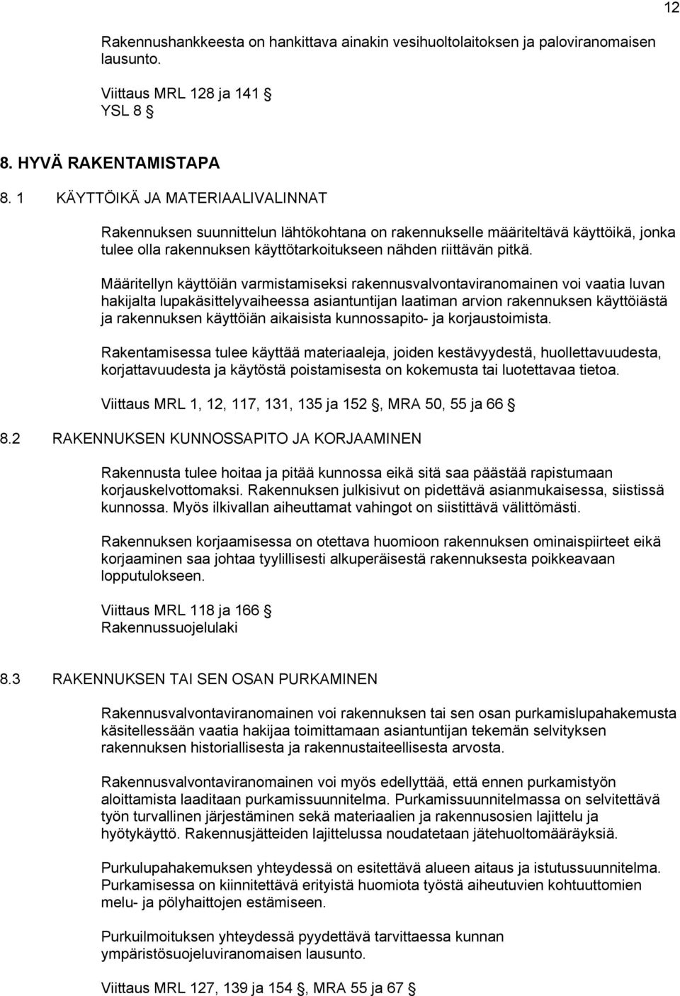 Määritellyn käyttöiän varmistamiseksi rakennusvalvontaviranomainen voi vaatia luvan hakijalta lupakäsittelyvaiheessa asiantuntijan laatiman arvion rakennuksen käyttöiästä ja rakennuksen käyttöiän