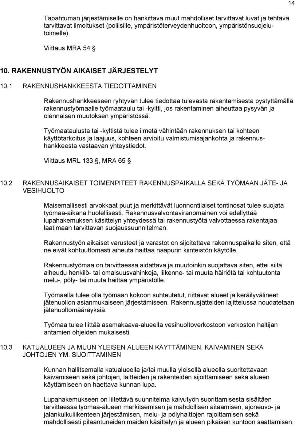 1 RAKENNUSHANKKEESTA TIEDOTTAMINEN Rakennushankkeeseen ryhtyvän tulee tiedottaa tulevasta rakentamisesta pystyttämällä rakennustyömaalle työmaataulu tai -kyltti, jos rakentaminen aiheuttaa pysyvän ja