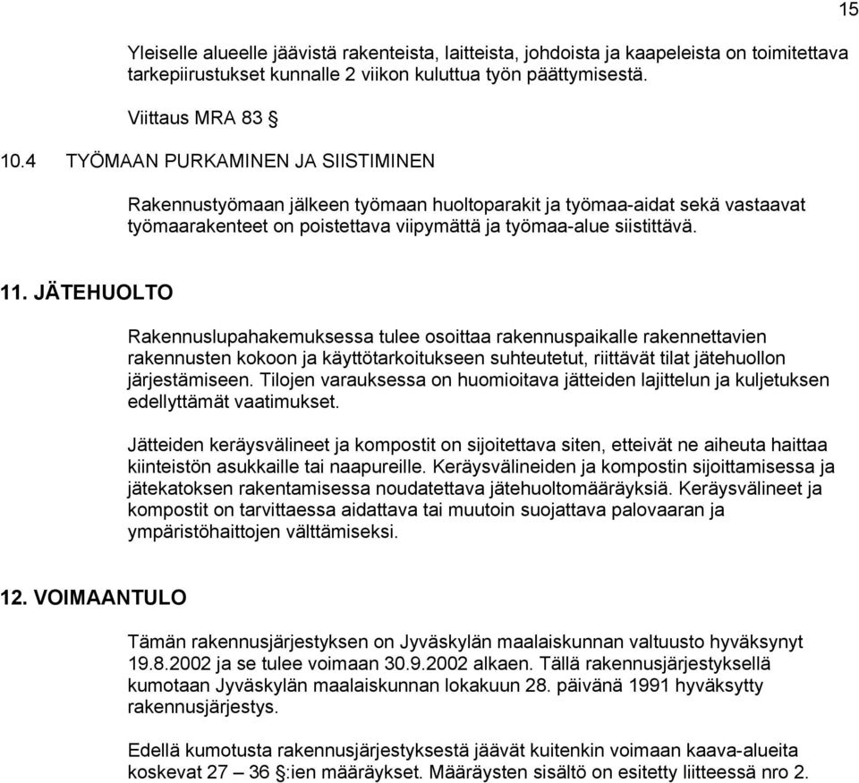 JÄTEHUOLTO Rakennuslupahakemuksessa tulee osoittaa rakennuspaikalle rakennettavien rakennusten kokoon ja käyttötarkoitukseen suhteutetut, riittävät tilat jätehuollon järjestämiseen.
