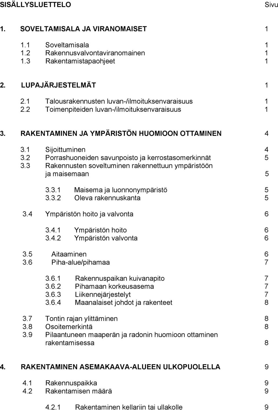 2 Porrashuoneiden savunpoisto ja kerrostasomerkinnät 5 3.3 Rakennusten soveltuminen rakennettuun ympäristöön ja maisemaan 5 3.3.1 Maisema ja luonnonympäristö 5 3.3.2 Oleva rakennuskanta 5 3.