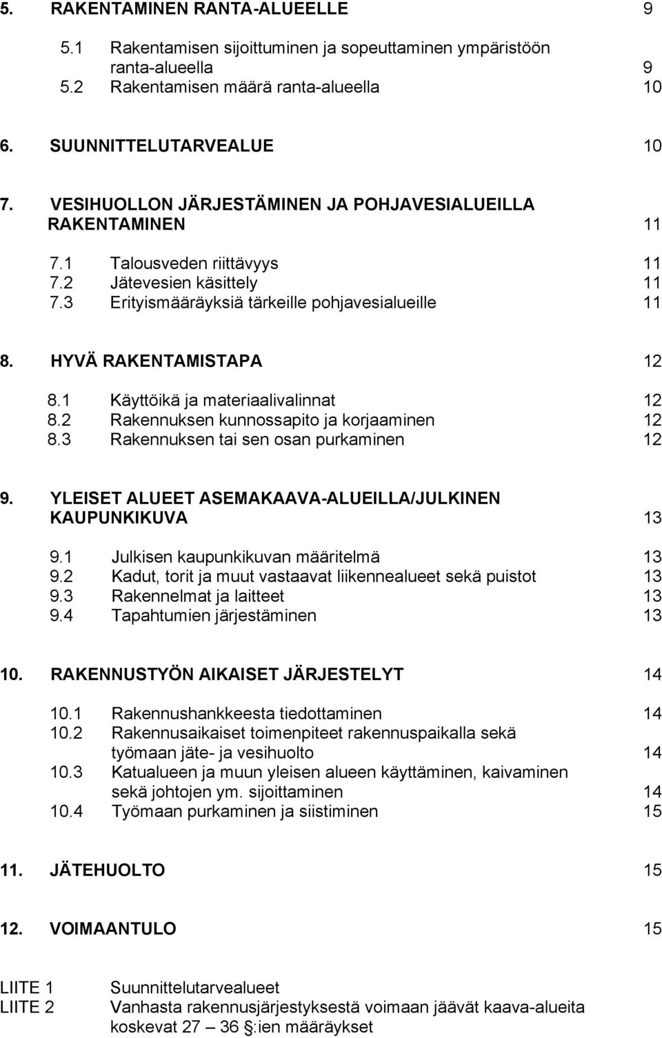 HYVÄ RAKENTAMISTAPA 12 8.1 Käyttöikä ja materiaalivalinnat 12 8.2 Rakennuksen kunnossapito ja korjaaminen 12 8.3 Rakennuksen tai sen osan purkaminen 12 9.