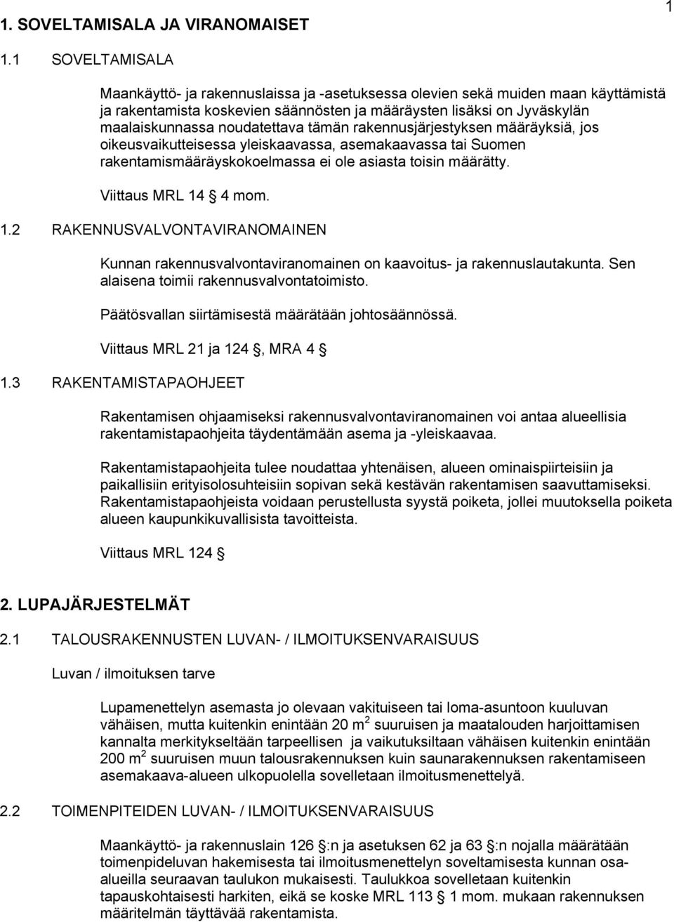 noudatettava tämän rakennusjärjestyksen määräyksiä, jos oikeusvaikutteisessa yleiskaavassa, asemakaavassa tai Suomen rakentamismääräyskokoelmassa ei ole asiasta toisin määrätty. Viittaus MRL 14 4 mom.