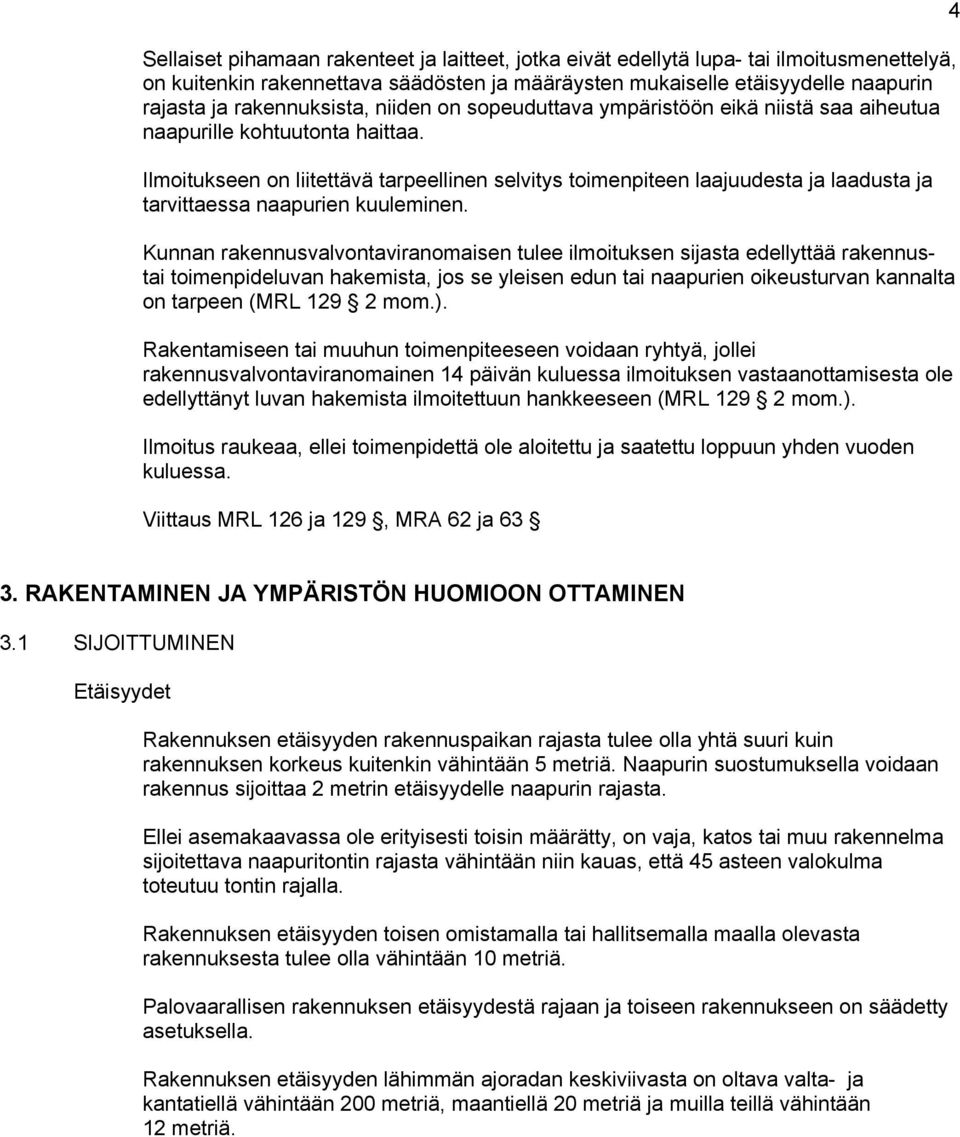 Ilmoitukseen on liitettävä tarpeellinen selvitys toimenpiteen laajuudesta ja laadusta ja tarvittaessa naapurien kuuleminen.