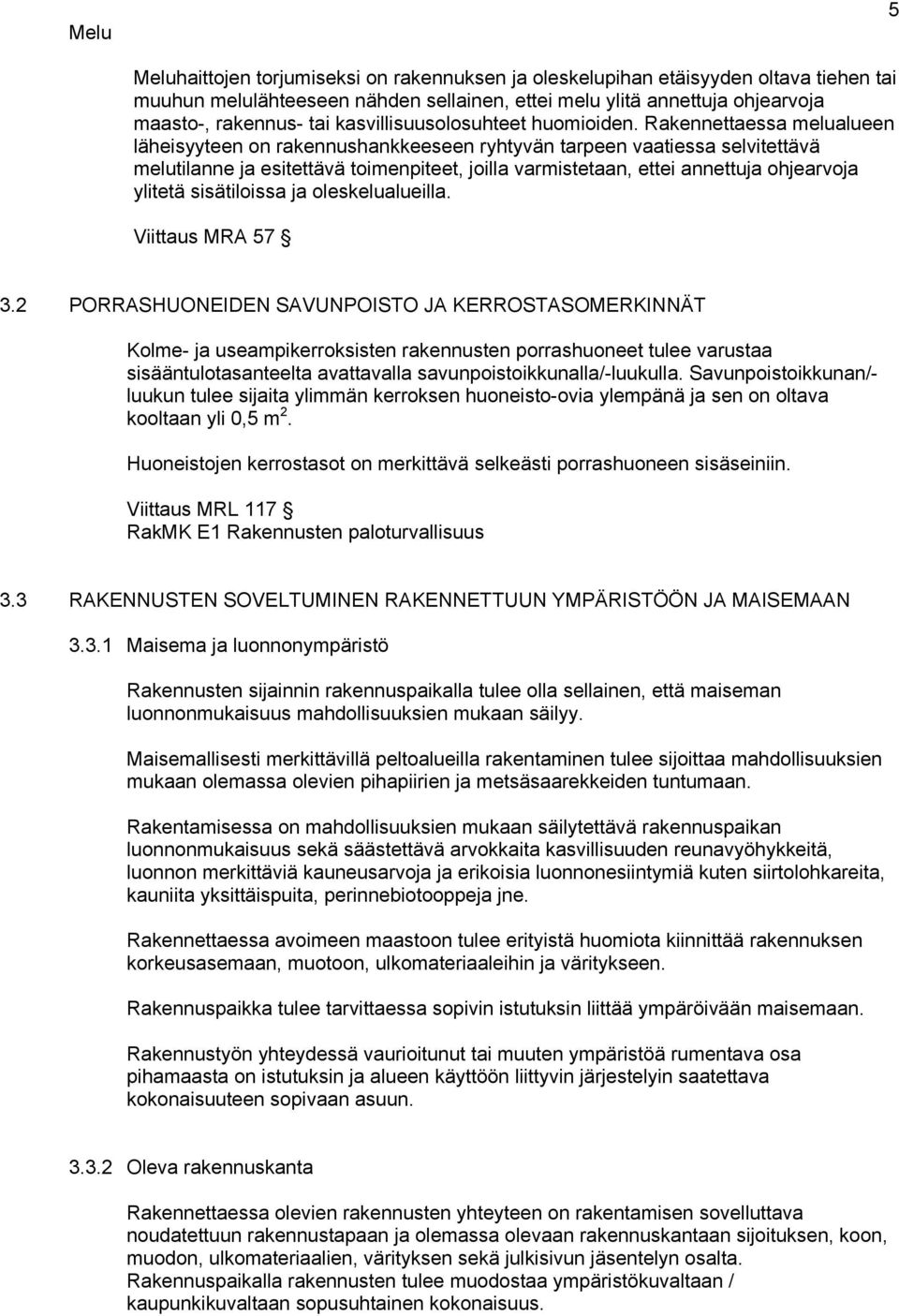 Rakennettaessa melualueen läheisyyteen on rakennushankkeeseen ryhtyvän tarpeen vaatiessa selvitettävä melutilanne ja esitettävä toimenpiteet, joilla varmistetaan, ettei annettuja ohjearvoja ylitetä