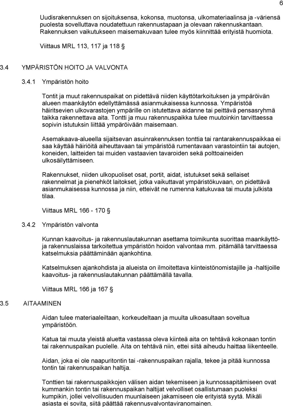 YMPÄRISTÖN HOITO JA VALVONTA 3.4.1 Ympäristön hoito Tontit ja muut rakennuspaikat on pidettävä niiden käyttötarkoituksen ja ympäröivän alueen maankäytön edellyttämässä asianmukaisessa kunnossa.
