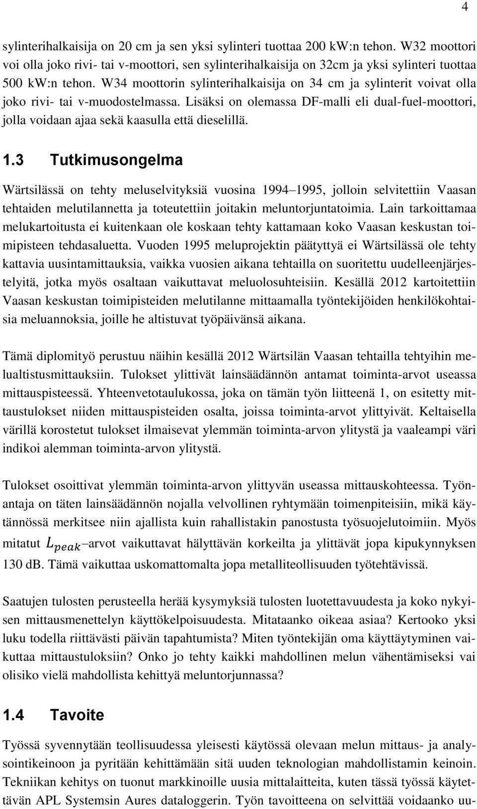 Lisäksi on olemassa DF-malli eli dual-fuel-moottori, jolla voidaan ajaa sekä kaasulla että dieselillä. 1.