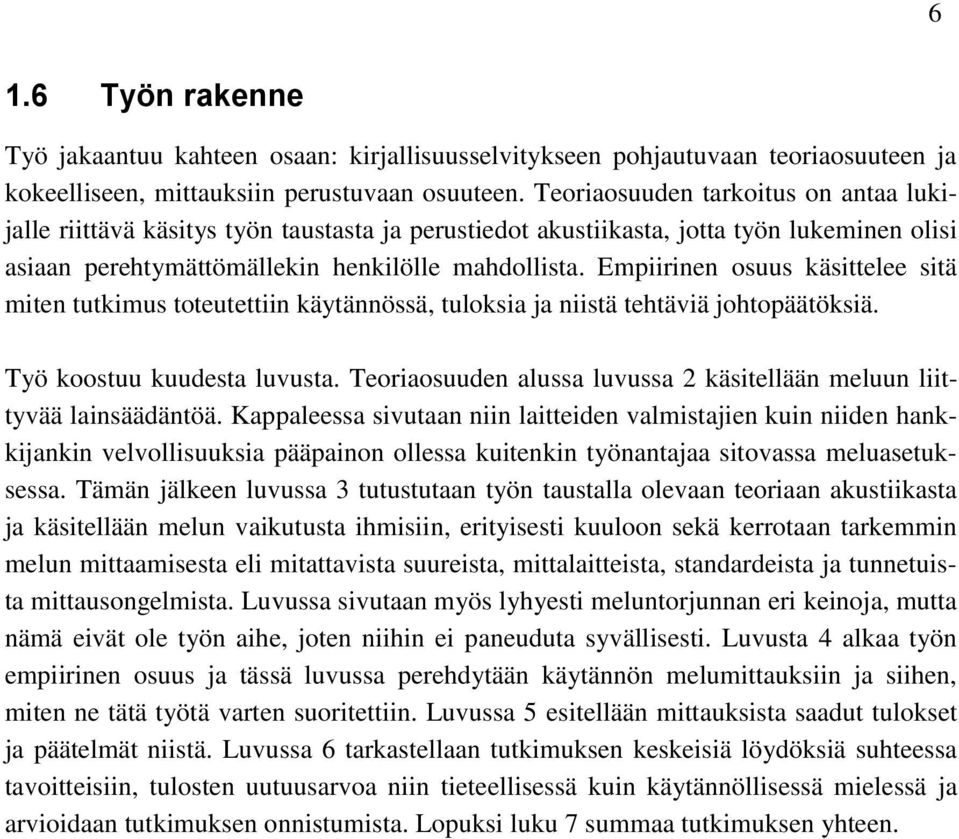 Empiirinen osuus käsittelee sitä miten tutkimus toteutettiin käytännössä, tuloksia ja niistä tehtäviä johtopäätöksiä. Työ koostuu kuudesta luvusta.