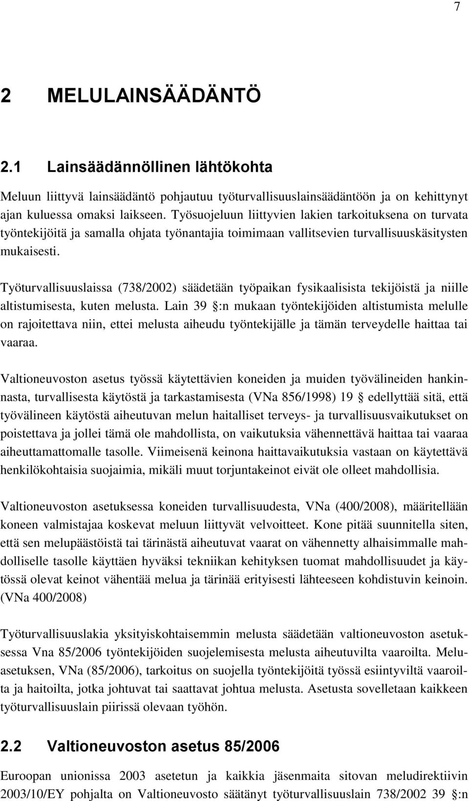 Työturvallisuuslaissa (738/2002) säädetään työpaikan fysikaalisista tekijöistä ja niille altistumisesta, kuten melusta.