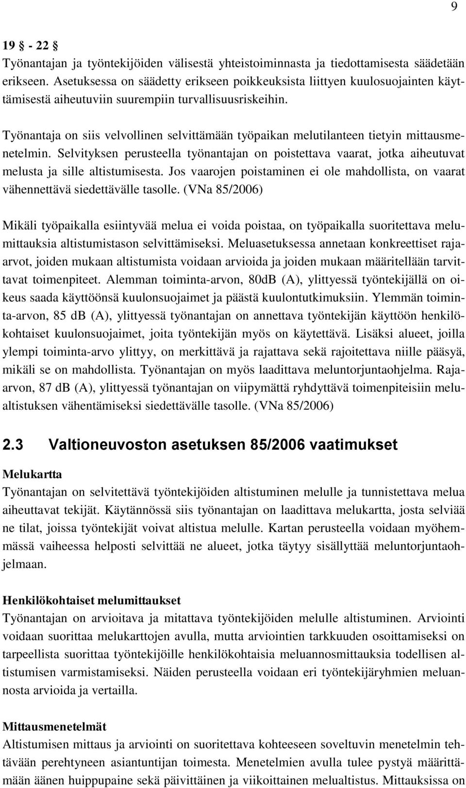 Työnantaja on siis velvollinen selvittämään työpaikan melutilanteen tietyin mittausmenetelmin.