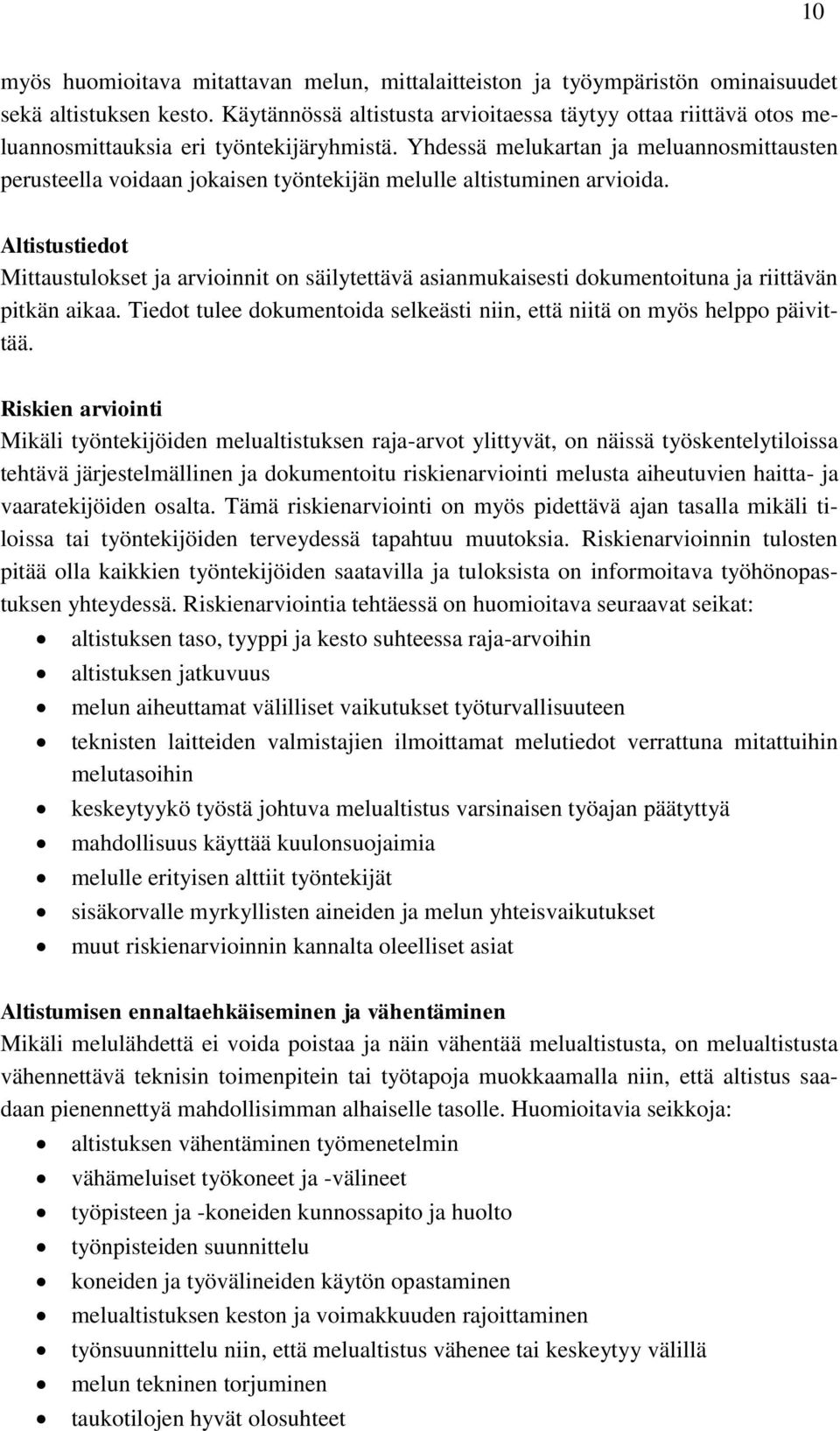 Yhdessä melukartan ja meluannosmittausten perusteella voidaan jokaisen työntekijän melulle altistuminen arvioida.