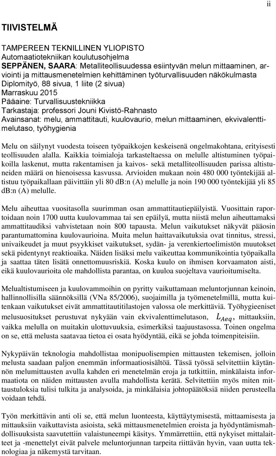 kuulovaurio, melun mittaaminen, ekvivalenttimelutaso, työhygienia Melu on säilynyt vuodesta toiseen työpaikkojen keskeisenä ongelmakohtana, erityisesti teollisuuden alalla.