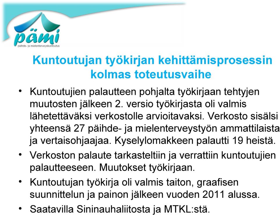 Verkosto sisälsi yhteensä 27 päihde- ja mielenterveystyön ammattilaista ja vertaisohjaajaa. Kyselylomakkeen palautti 19 heistä.