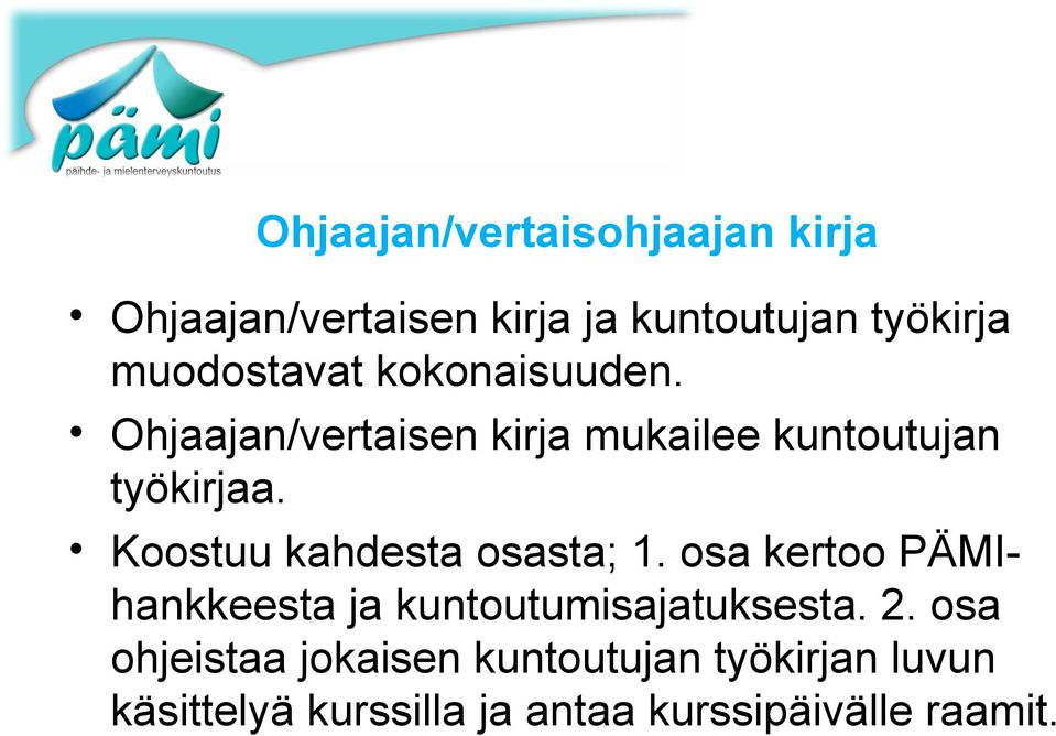 Koostuu kahdesta osasta; 1. osa kertoo PÄMIhankkeesta ja kuntoutumisajatuksesta. 2.